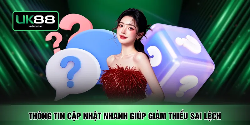 Thông tin cập nhật nhanh giúp giảm thiểu sai lệch